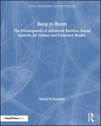 Cover for Simon Goodwin · Beep to Boom: The Development of Advanced Runtime Sound Systems for Games and Extended Reality - Audio Engineering Society Presents (Hardcover Book) (2019)