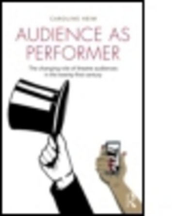 Cover for Heim, Caroline (Queensland University of Technology, Australia) · Audience as Performer: The changing role of theatre audiences in the twenty-first century (Inbunden Bok) (2015)