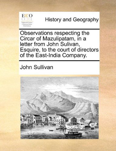 Cover for John Sullivan · Observations Respecting the Circar of Mazulipatam, in a Letter from John Sulivan, Esquire, to the Court of Directors of the East-india Company. (Paperback Book) (2010)