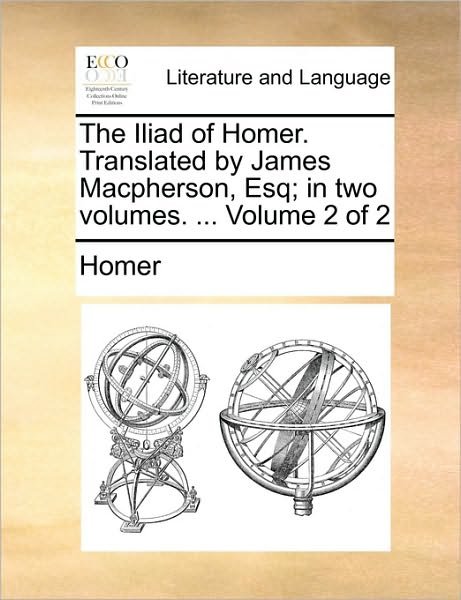 Cover for Homer · The Iliad of Homer. Translated by James Macpherson, Esq; in Two Volumes. ... Volume 2 of 2 (Paperback Bog) (2010)