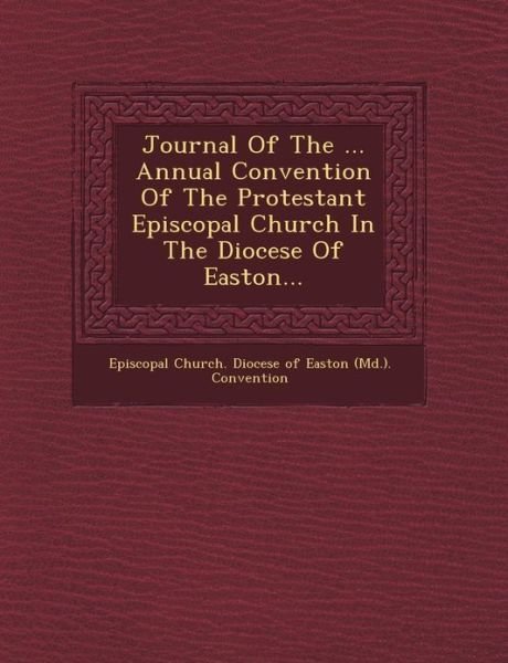 Cover for Episcopal Church Diocese of Easton (Md · Journal of the ... Annual Convention of the Protestant Episcopal Church in the Diocese of Easton... (Paperback Bog) (2012)