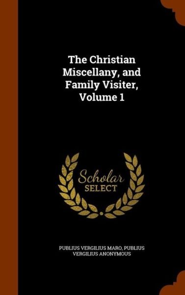 Cover for Publius Vergilius Maro · The Christian Miscellany, and Family Visiter, Volume 1 (Hardcover Book) (2015)