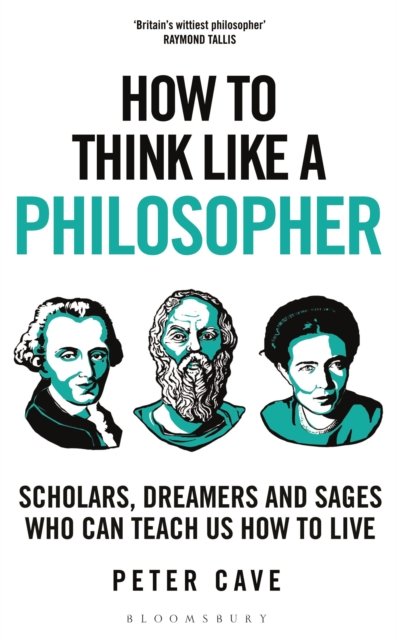Cover for Peter Cave · How to Think Like a Philosopher: Scholars, Dreamers and Sages Who Can Teach Us How to Live - How To Think (Hardcover Book) (2023)