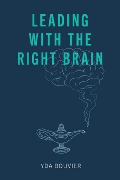 Leading with the Right Brain - Yda Bouvier - Bøker - UK Book Publishing - 9781399942911 - 13. mars 2023
