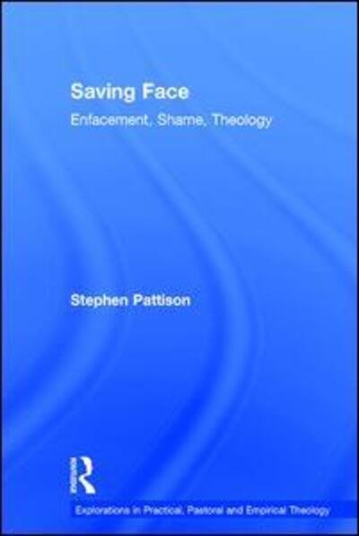 Saving Face: Enfacement, Shame, Theology - Explorations in Practical, Pastoral and Empirical Theology - Stephen Pattison - Books - Taylor & Francis Ltd - 9781409436911 - August 30, 2013