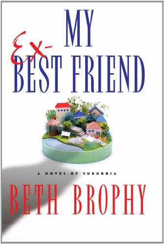 Cover for Beth Brophy · My Ex-best Friend: a Novel of Suburbia (Paperback Book) (2007)