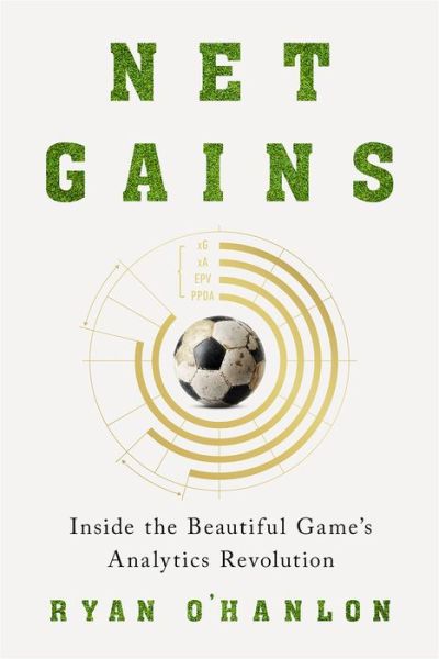 Cover for Ryan O'Hanlon · Net Gains: Inside the Beautiful Game’s Analytics Revolution (Hardcover bog) (2022)