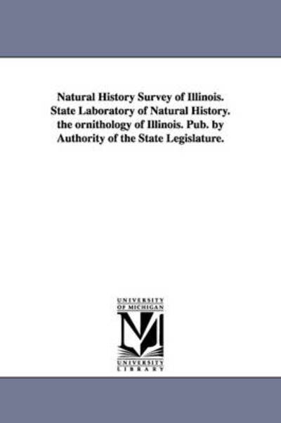 Cover for Illinois State Laboratory of Natural His · Natural History Survey of Illinois. State Laboratory of Natural History. the Ornithology of Illinois. Pub. by Authority of the State Legislature. (Paperback Book) (2006)