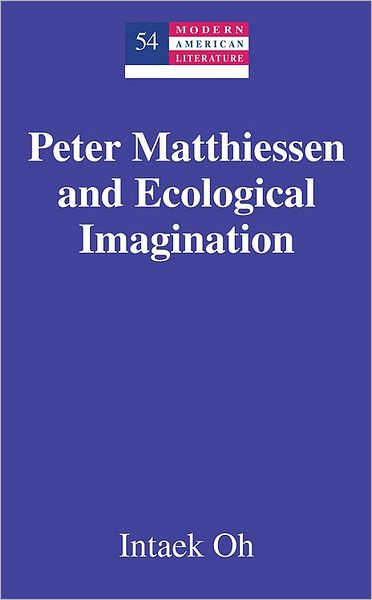 Cover for Intaek Oh · Peter Matthiessen and Ecological Imagination - Modern American Literature (Hardcover Book) [New edition] (2010)