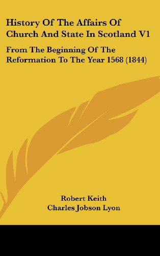 Cover for Robert Keith · History of the Affairs of Church and State in Scotland V1: from the Beginning of the Reformation to the Year 1568 (1844) (Hardcover Book) (2008)