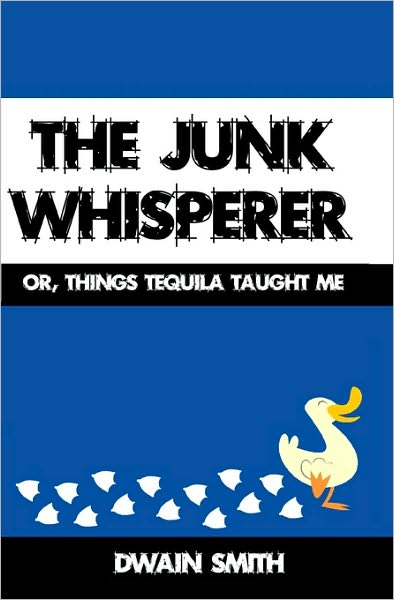 Cover for Dwain Smith · The Junk Whisperer: Or, Things Tequila Taught Me (Pocketbok) (2008)