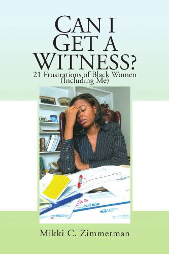 Cover for Mikki C Zimmerman · Can I Get a Witness?: 21 Frustrations of Black Women (Including Me) (Paperback Book) [1st edition] (2009)