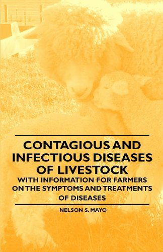 Cover for Nelson S. Mayo · Contagious and Infectious Diseases of Livestock - with Information for Farmers on the Symptoms and Treatments of Diseases (Paperback Book) (2011)