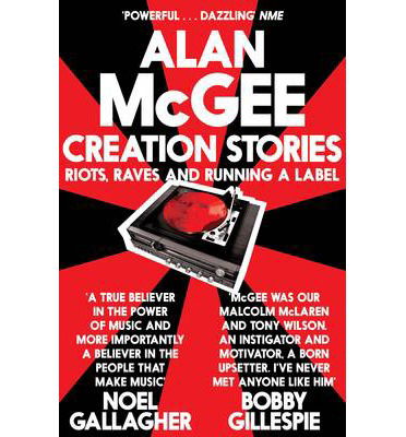 Creation Stories. Riots Raves And Running A Label - Alan Mcgee - Libros - PAN - 9781447225911 - 5 de junio de 2014