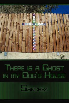 There is a Ghost in My Dogs House - Sanchez - Livros - Sanchez - 9781449036911 - 7 de maio de 2010