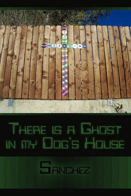 There is a Ghost in My Dogs House - Sanchez - Bøker - Sanchez - 9781449036911 - 7. mai 2010