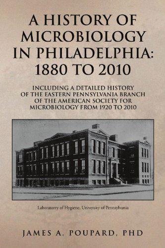 Cover for James a Poupard · A History of Microbiology in Philadelphia: 1880 to 2010: Including a Detailed History of the Eastern Pennsylvania Branch of the American Society for Microbiology from 1920 to 2010 (Paperback Book) (2010)