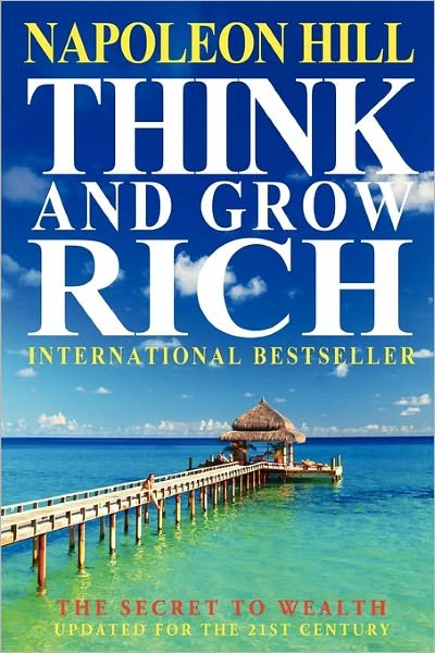 Think and Grow Rich: the Secret to Wealth Updated for the 21st Century - Napoleon Hill - Books - CreateSpace Independent Publishing Platf - 9781453644911 - June 21, 2010
