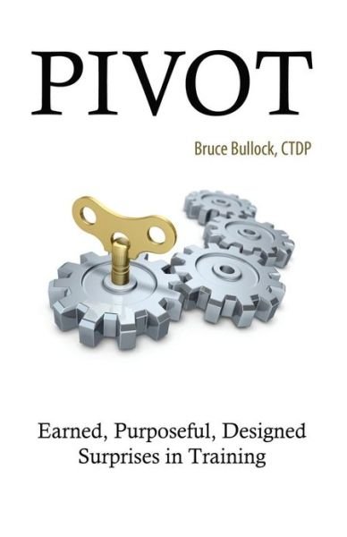 Cover for Bruce Bullock · Pivot - Earned, Purposeful, Designed Surprises in Training (Paperback Book) (2013)