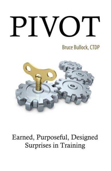 Cover for Bruce Bullock · Pivot - Earned, Purposeful, Designed Surprises in Training (Pocketbok) (2013)