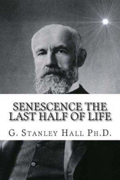Cover for G Stanley Hall Ph D LL D · Senescence The Last Half of Life (Paperback Bog) (1922)