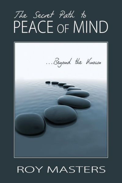 Cover for Roy Masters · The Secret Path to Peace of Mind: Beyond the Known (Paperback Book) (2011)