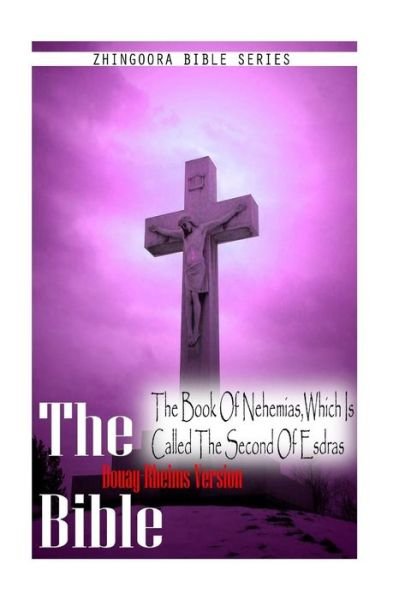 The Bible, Douay Rheims Version- the Book of Nehemias, Which is Called the Seco - Douay Rheims - Kirjat - CreateSpace Independent Publishing Platf - 9781475271911 - tiistai 1. toukokuuta 2012