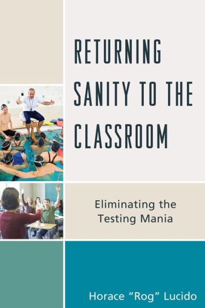 Cover for Horace 'Rog' B. Lucido · Returning Sanity to the Classroom: Eliminating the Testing Mania (Paperback Book) (2015)