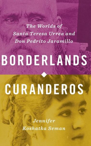 Cover for Jennifer Koshatka Seman · Borderlands Curanderos: The Worlds of Santa Teresa Urrea and Don Pedrito Jaramillo (Gebundenes Buch) (2021)