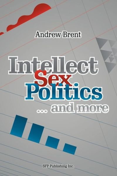 Cover for Andrew Brent · Intellect, Sex, Politics...and More (Paperback Bog) (2012)