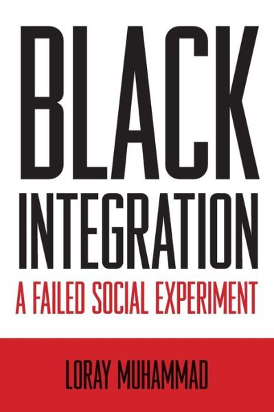 Black Integration a Failed Social Experiment - Loray Muhammad - Książki - Createspace - 9781481843911 - 18 marca 2014