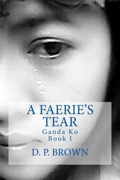 Cover for D P Brown · A Faerie's Tear: Ganda Ko Book I (Paperback Book) (2015)