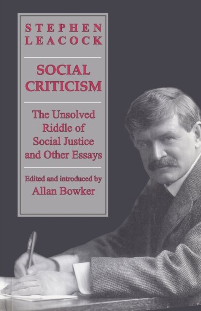 Social Criticism The Unsolved Riddle of Social Justice and Other Essays - Stephen Leacock - Books - University of Toronto Press, Scholarly P - 9781487586911 - December 15, 1973