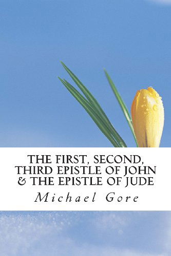 Cover for Ps Michael Gore · The First, Second, Third Epistle of John &amp; the Epistle of Jude (New Testament Collection) (Volume 21) (Paperback Bog) (2013)