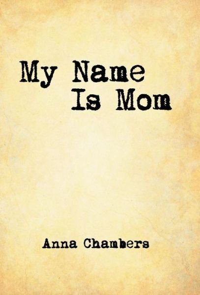 Anna Chambers · My Name is Mom (Hardcover Book) (2014)