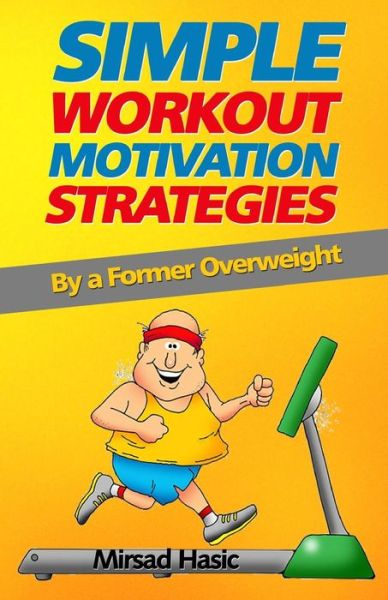 Simple Workout Motivation Strategies - Mirsad Hasic - Books - Createspace - 9781492931911 - October 15, 2013