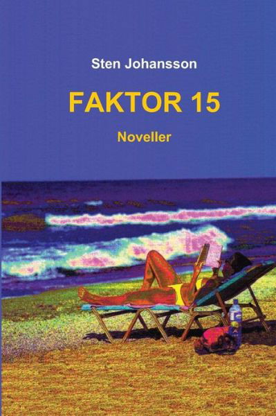 Faktor 15: Noveller - Sten Johansson - Boeken - Createspace - 9781493736911 - 13 november 2013