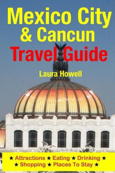 Cover for Laura Howell · Mexico City &amp; Cancun Travel Guide: Attractions, Eating, Drinking, Shopping &amp; Places to Stay (Paperback Bog) (2014)