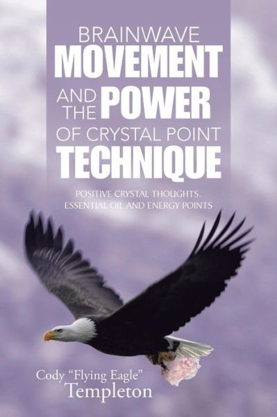 Cover for Cody &quot;Flying Eagle&quot; Templeton · Brainwave Movement and The Power of Crystal Point Technique (Paperback Book) (2016)