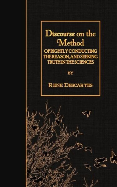 Discourse on the Method: of Rightly Conducting the Reason, and Seeking Truth in the Sciences - Rene Descartes - Libros - Createspace - 9781508634911 - 26 de febrero de 2015