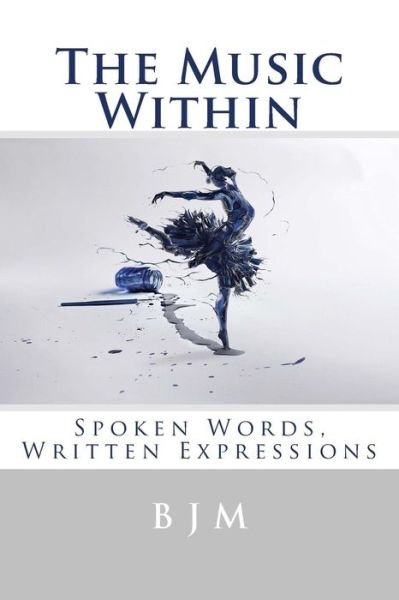 Cover for B J M · The Music Within: Spoken Words, Written Expressions (Paperback Book) (2015)