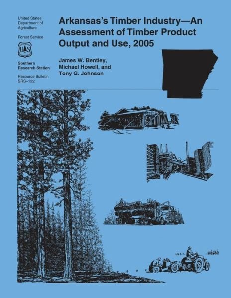 Arkansas's Timber Industry-an Assessment of Timber Product Output and Use, 2005 - United States Department of Agriculture - Książki - Createspace - 9781508887911 - 26 czerwca 2015