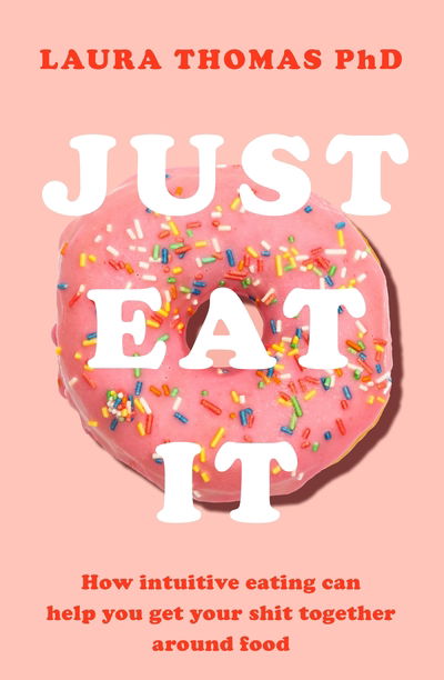 Cover for Laura Thomas · Just Eat It: How Intuitive Eating Can Help You Get Your Act Together Around Food (Pocketbok) (2019)