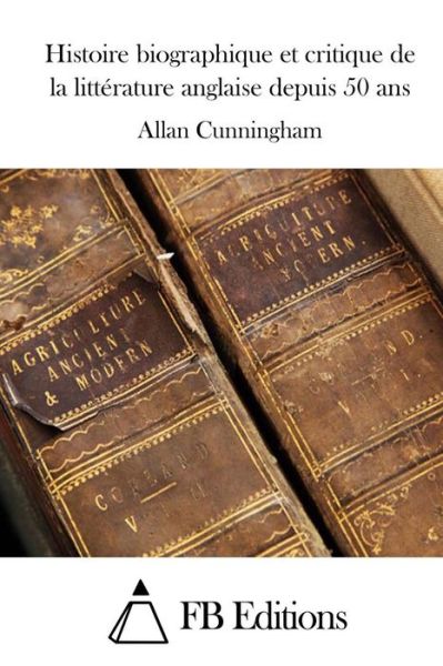 Cover for Allan Cunningham · Histoire Biographique et Critique De La Litterature Anglaise Depuis 50 Ans (Paperback Bog) (2015)