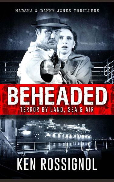 Cover for Ken Rossignol · Beheaded Terror by Land, Sea &amp; Air Marsha &amp; Danny Jones Thrillers (Taschenbuch) (2015)