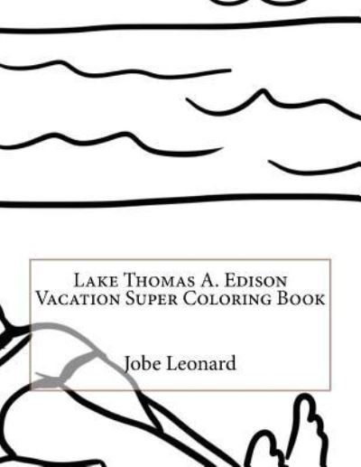Lake Thomas A. Edison Vacation Super Coloring Book - Jobe Leonard - Książki - Createspace Independent Publishing Platf - 9781523921911 - 7 lutego 2016