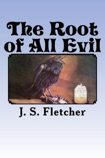 The Root of All Evil - J S Fletcher - Bücher - Createspace Independent Publishing Platf - 9781523950911 - 9. Februar 2016