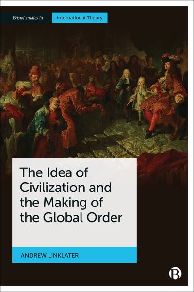 Cover for Linklater, Andrew (Aberystwyth University) · The Idea of Civilization and the Making of the Global Order - Bristol Studies in International Theory (Paperback Book) (2020)