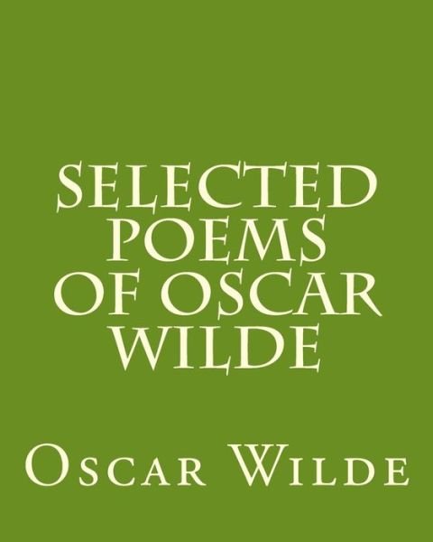 Selected Poems Of Oscar Wilde - Oscar Wilde - Bøker - Createspace Independent Publishing Platf - 9781533649911 - 6. juni 1911