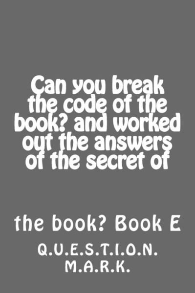 Can You Break the Code of the Book? and Worked Out the Answers of the Secret of - Q U E S T I O N M a R K - Livros - Createspace Independent Publishing Platf - 9781539171911 - 1 de outubro de 2016